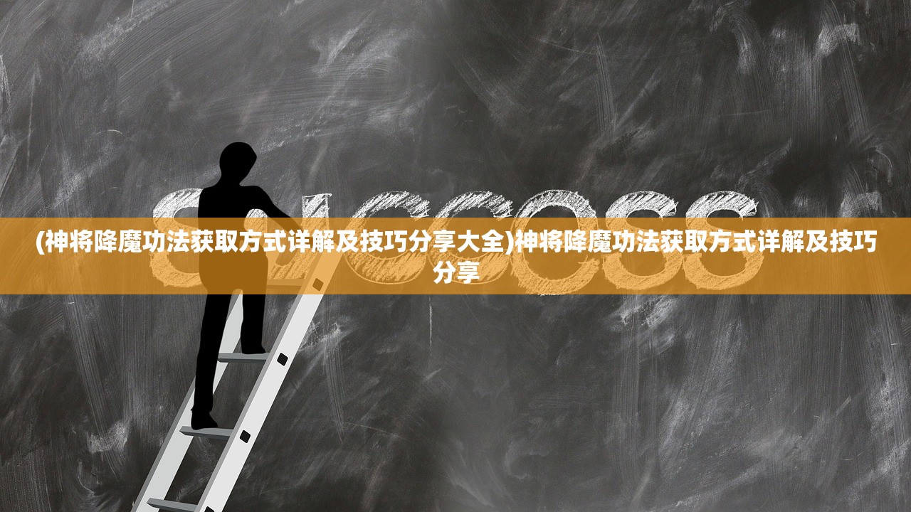 (神将降魔功法获取方式详解及技巧分享大全)神将降魔功法获取方式详解及技巧分享